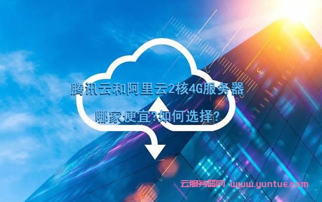 腾讯云和阿里云2核4G服务器哪家便宜?如何选择?(图1) 腾讯云和阿里云2核4G服务器哪家便宜?如何选择?(图1)