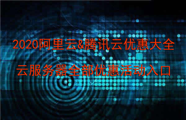 2020阿里云&amp;腾讯云优惠大全：云服务器全部优惠活动入口(图1)