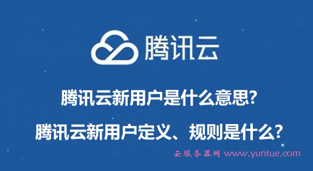 腾讯云新用户是什么意思?腾讯云新用户定义、规则是什么?(图1) 腾讯云新用户是什么意思?腾讯云新用户定义、规则是什么?(图1)