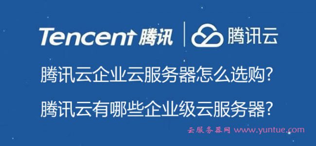 腾讯云企业云服务器怎么选购?腾讯云有哪些企业级云服务器?(图1)