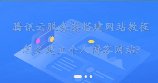 腾讯云服务器搭建网站教程:怎么建立个人博客网站?(图1) 腾讯云服务器搭建网站教程:怎么建立个人博客网站?(图1)