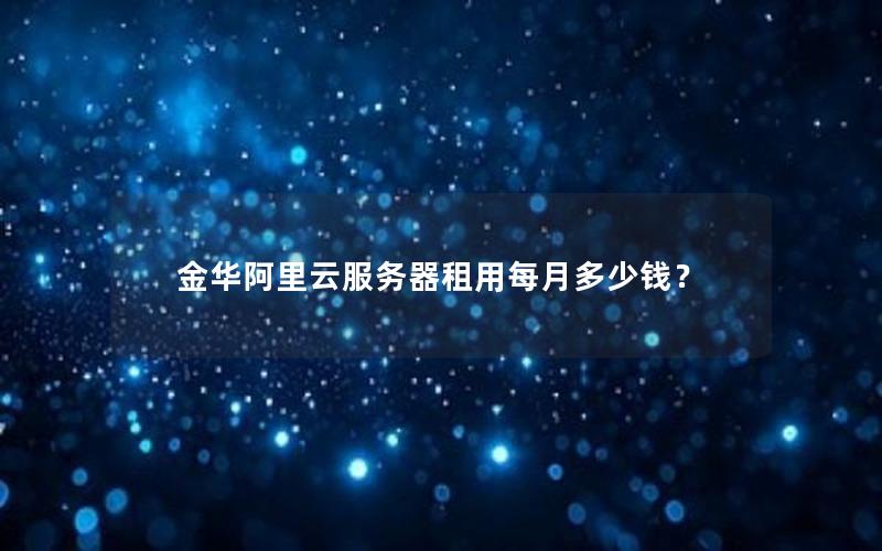 金华阿里云服务器租用每月多少钱？
