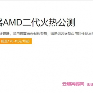 阿里云：云服务器AMD二代火热公测;新品限时特惠,低至176.45元/月起