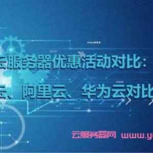 云服务器优惠活动对比：腾讯云、阿里云、华为云对比总结