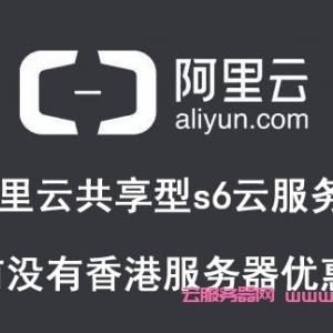 阿里云共享型s6云服务器有没有香港服务器优惠?