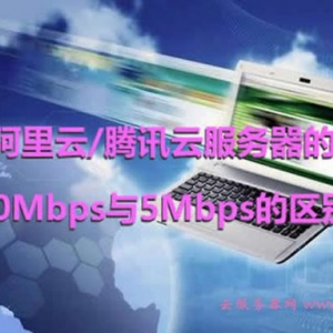 阿里云/腾讯云服务器的10Mbps与5Mbps的区别是什么?