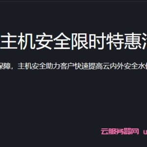腾讯云主机安全特惠活动：主机安全专业版仅840元/季，容器安全服务仅60元/季