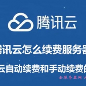 腾讯云怎么续费服务器?腾讯云自动续费和手动续费的方法