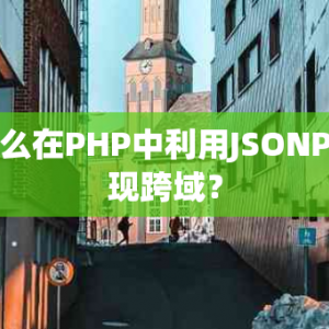 怎么在PHP中利用JSONP实现跨域？