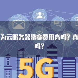 华为云服务器带宽费用高吗？真的吗？