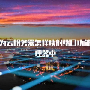 华为云服务器怎样映射端口功能管理器中