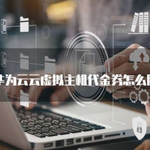 华为云云虚拟主机代金券怎么用