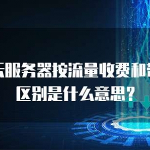 华为云服务器按流量收费和带宽的区别是什么意思？