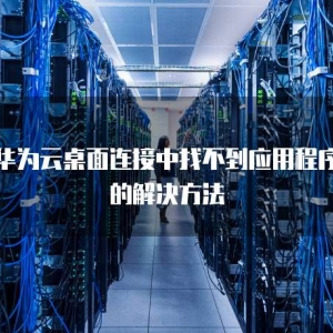 华为云桌面连接中找不到应用程序的解决方法
