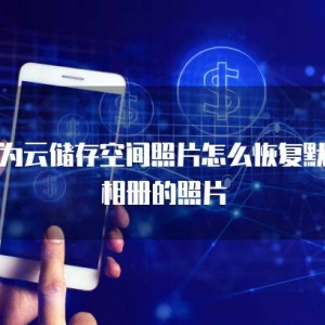 华为云储存空间照片怎么恢复默认相册的照片