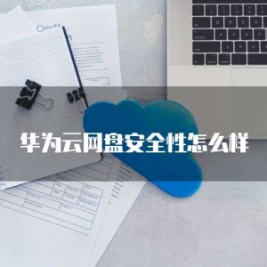 华为云网盘安全性怎么样