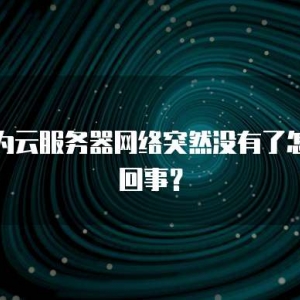 华为云服务器网络突然没有了怎么回事？